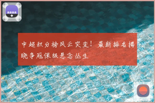 中超积分榜风云突变!最新排名揭晓争冠保级悬念丛生
