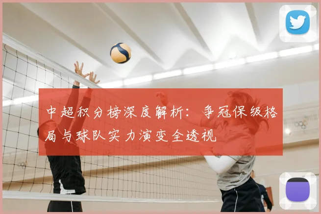 中超积分榜深度解析:争冠保级格局与球队实力演变全透视