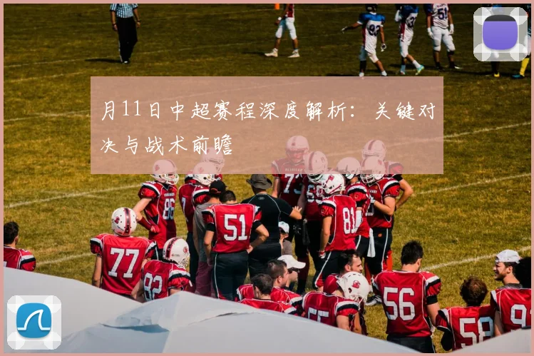 月11日中超赛程深度解析：关键对决与战术前瞻